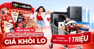 Mùa sắm to - Giá khỏi lo: Điện máy & Gia dụng giảm đến 50%, voucher giảm thêm đến 1 triệu đồng