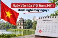 Ngày Văn hóa Việt Nam 24/11 được nghỉ mấy ngày? Có thể nghỉ 4 ngày liên tục?