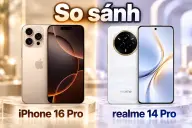 So sánh iPhone 16 Pro và realme 14 Pro: Đâu là chiếc smartphone đáng đầu tư cho nhu cầu dài lâu?