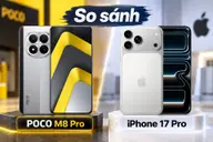 So sánh POCO M8 Pro và iPhone 17 Pro: Khác biệt về màn hình, hiệu năng, camera và pin đáng chú ý