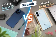 So sánh Redmi Note 17 Pro vs OPPO Reno15: Chênh lệch 8 triệu nên cân nhắc máy nào?