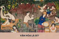 Văn hóa là gì? Khám phá ý nghĩa và vai trò của văn hóa trong đời sống con người