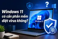 Windows 11 có cần phần mềm diệt virus không? Khi nào nên cài thêm để bảo mật tốt hơn?