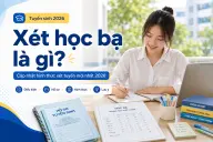 Xét học bạ là gì? Cập nhật hình thức xét tuyển mới nhất 2026