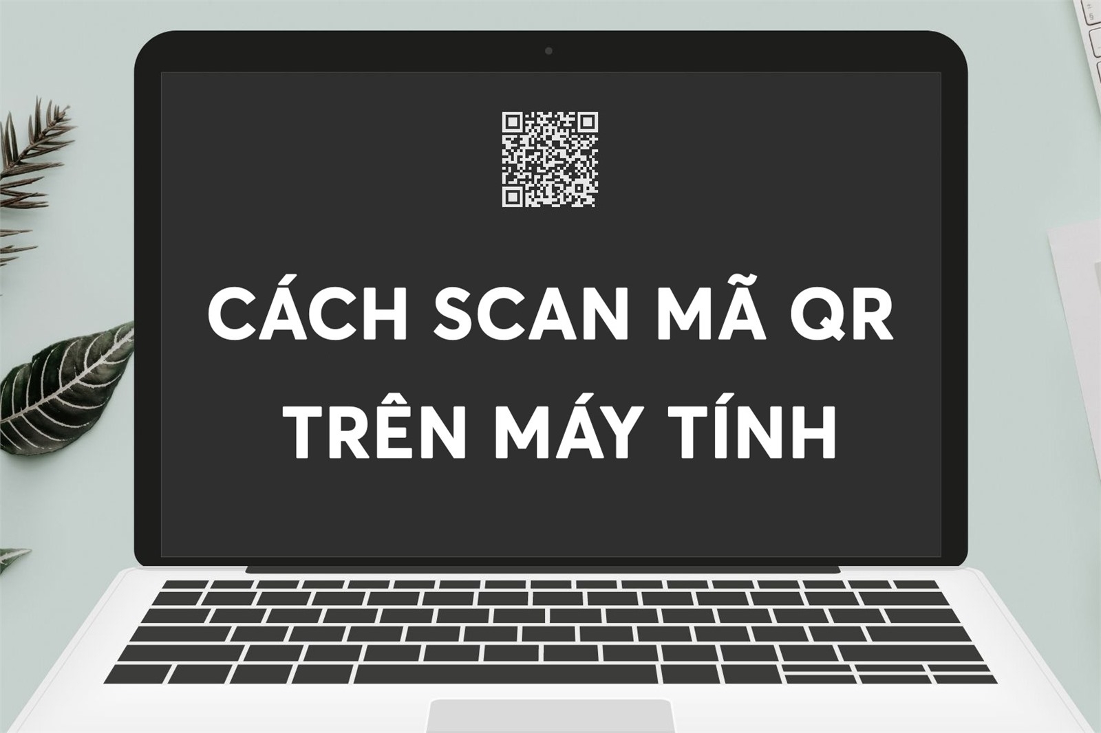 6 Cách Quét Mã QR Trên Máy Tính Đơn Giản, Nhanh Chóng Nhất
