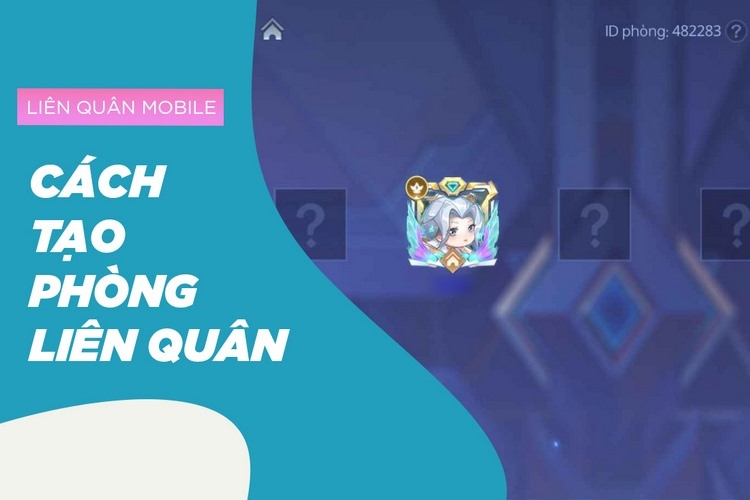 Cách tạo phòng Liên Quân đơn giản để chơi game giải trí với bạn bè và leo rank