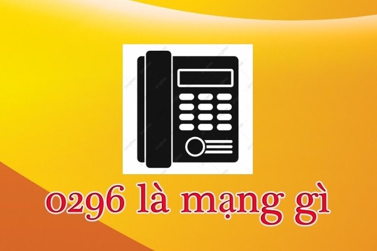 0296 là mạng gì? Ý nghĩa và cách gọi đến đầu số 0296