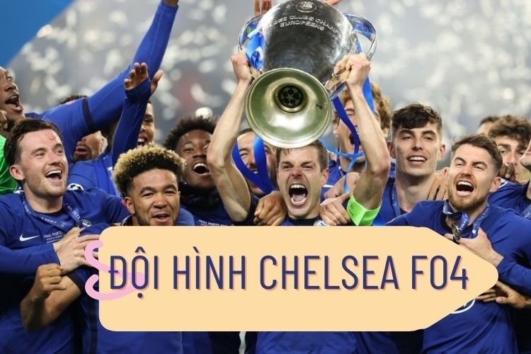 Mách bạn cách xây dựng đội hình Chelsea Fo4 cực mạnh 2023
