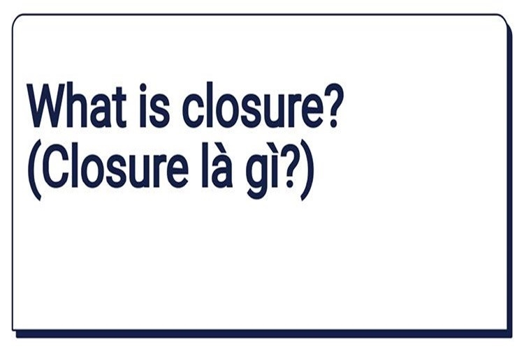 Closure Na Closure là gì? Các hàm Closures lưu trữ biến số và cách ứng dụng