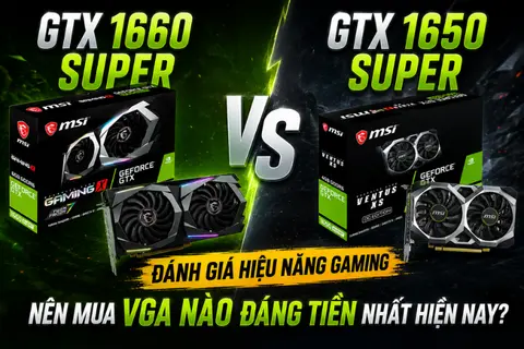 GTX 1650 Super vs 1660 Super: Đánh giá hiệu năng gaming và nên mua VGA nào đáng tiền nhất hiện nay