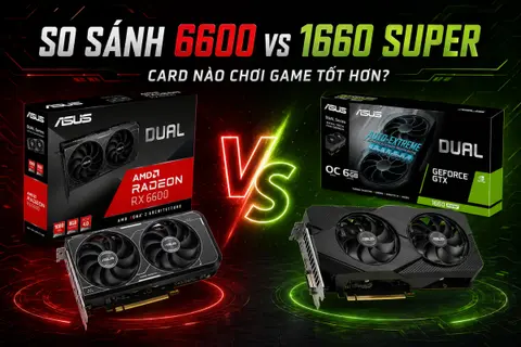 So sánh 6600 vs 1660 Super: Card nào chơi game tốt hơn?