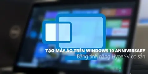 Hướng dẫn tạo máy ảo trên win 10 qua vài thao tác đơn giản 