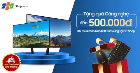 Tặng quà công nghệ đến 500.000 đồng khi mua màn hình LCD Samsung tại FPT Shop