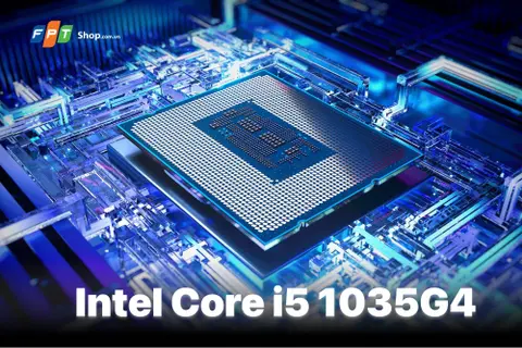 Tất tần tật thông tin bạn cần biết về Intel Core i5 1035G4