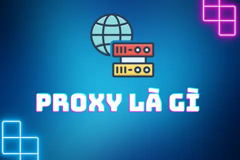Proxy là gì? Những điều hữu ích bạn cần biết về Proxy