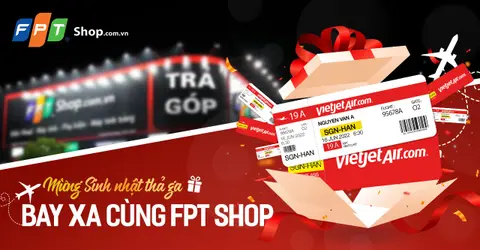 FPT Shop tặng 100 vé máy bay Vietjet Air cho khách hàng có sinh nhật tháng 6