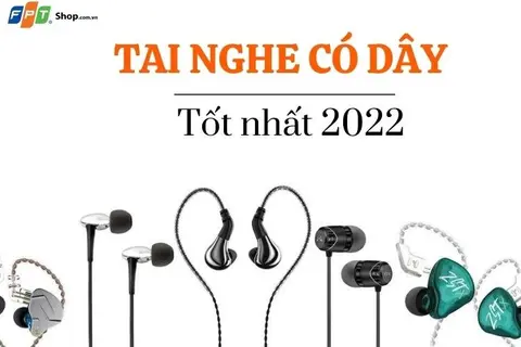 5+ Tai nghe có dây tốt nhất 2022 do người dùng bình chọn