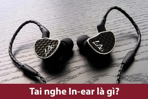 Tai nghe In ear là gì? Ưu điểm của tai nghe In-ear và những khác biệt với Earbuds