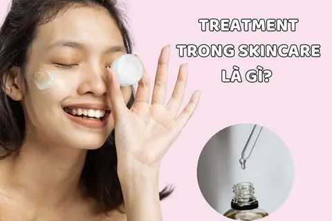Treatment là gì? Các loại treatment được sử dụng phổ biến trong chăm sóc da