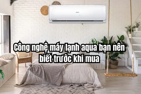 Công nghệ máy lạnh Aqua bạn nên biết trước khi mua
