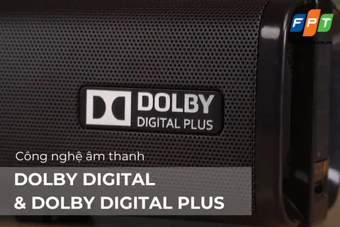 Dolby Digital và Dolby Digital Plus là gì? 2 công nghệ này có điểm gì khác biệt?