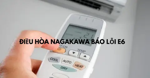 6 nguyên nhân 3 giải pháp khi điều hoà Nagakawa báo lỗi E6: Hướng dẫn sửa chữa đơn giản