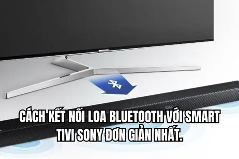 Hướng dẫn chi tiết cách kết nối loa bluetooth với Smart Tivi Sony đơn giản nhất