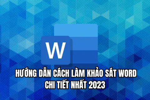  Hướng dẫn cách làm phiếu khảo sát Word chi tiết nhất và dễ thực hiện