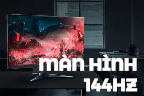 Màn hình 144Hz là gì? Ưu và nhược điểm. Gợi ý 3 màn hình gaming 144Hz đáng mua nhất