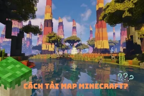Hướng dẫn tải map Minecraft cho mọi nền tảng đơn giản, dễ hiểu
