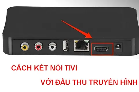 Bật mí cách kết nối TV với đầu thu truyền hình chuẩn nhất