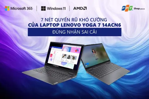 7 nét quyến rũ khó cưỡng của laptop Lenovo Yoga 7 14ACN6