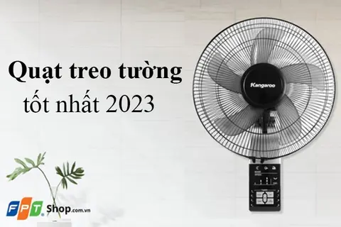 Gợi ý top 5 quạt treo tường tốt nhất 2023 cho gia đình bạn
