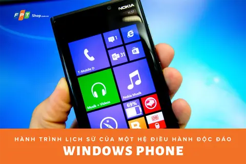 Tìm hiểu Windows Phone - Hành trình lịch sử của một hệ điều hành độc đáo đầy cam go