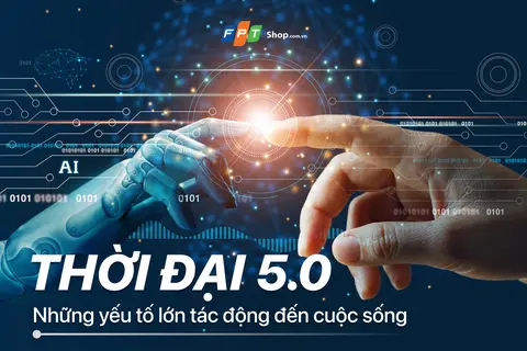 Thời đại 5.0: Những yếu tố lớn đã và đang tác động đến cuộc sống