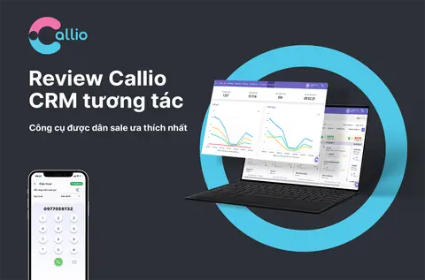Đánh giá CRM tương tác Callio: Công cụ được dân sale ưa thích nhất