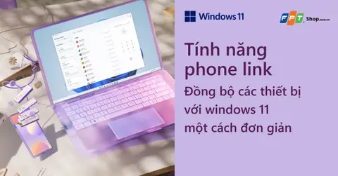 Tính năng phone link - đồng bộ các thiết bị với windows 11 một cách đơn giản