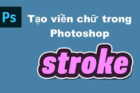 Mẹo hay Photoshop: Tạo viền chữ trong dễ như trở bàn tay với công cụ Stroke