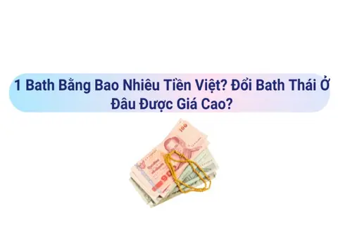 1 Bath bằng bao nhiêu tiền Việt? Những điều cần biết khi đổi Bath sang VND
