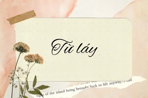 Từ láy là gì? Hướng dẫn sử dụng từ láy sao cho hợp lý và phù hợp với ngữ cảnh