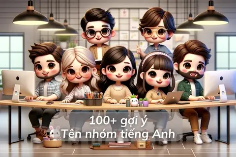 Tham khảo danh sách gợi ý 100+ tên nhóm tiếng Anh cool ngầu, dễ thương, mang nhiều ý nghĩa nhất