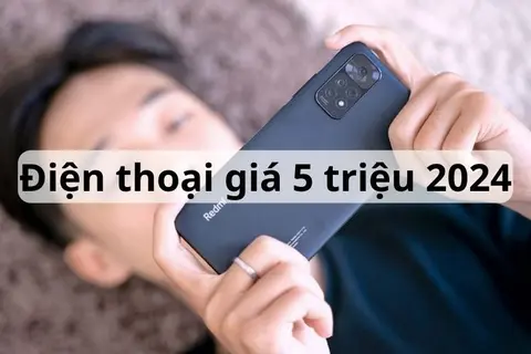 Mách bạn TOP 10 điện thoại giá 5 triệu 2024 tốt nên sở hữu