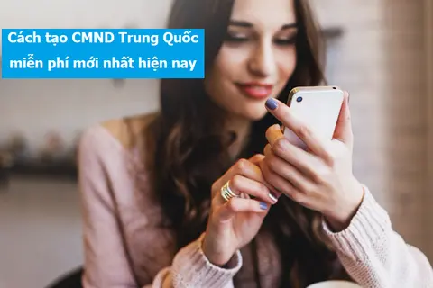 2 cách tạo CMND Trung Quốc miễn phí, cực dễ để chơi game, tạo tài khoản mua hàng, tài khoản chat
