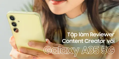 Galaxy A35 5G là chiếc điện thoại tuyệt vời cho GenZ tập làm Reviewer, Content Creator