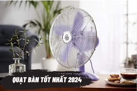 TOP 5 quạt bàn tốt nhất 2024: "Người bạn đồng hành" hạ nhiệt tuyệt vời trong mùa hè