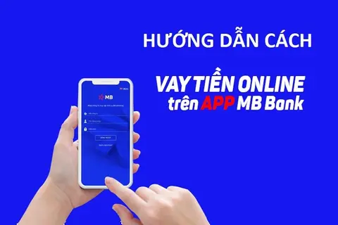 Hướng dẫn cách vay tiền trên app MB Bank và website MB Bank đơn giản, dễ thực hiện