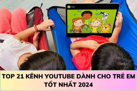 Tổng hợp 21 kênh YouTube cho trẻ em hữu ích và an toàn mà phụ huynh không nên bỏ qua