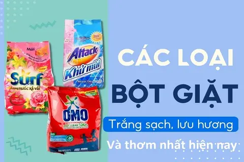TOP các loại bột giặt thơm nhất hiện nay, được đánh giá tốt và an toàn cho người sử dụng