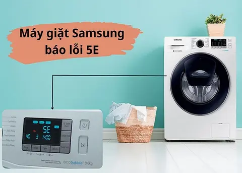 Lỗi 5E máy giặt Samsung là lỗi gì? Nguyên nhân và cách khắc phục hiệu quả ngay tại nhà