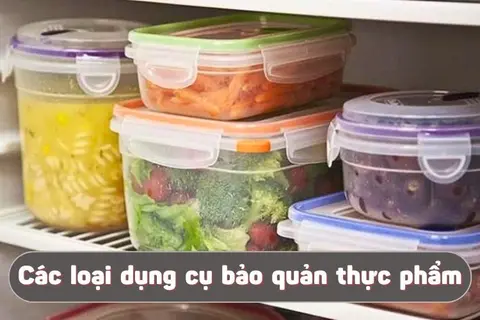 Các loại dụng cụ bảo quản thực phẩm ngon lâu, an toàn cho sức khỏe gia đình nào cũng nên có 